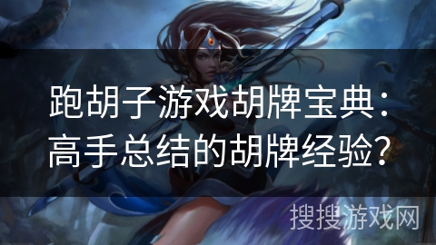 跑胡子游戏胡牌宝典：高手总结的胡牌经验？