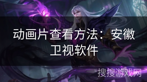 动画片查看方法：安徽卫视软件