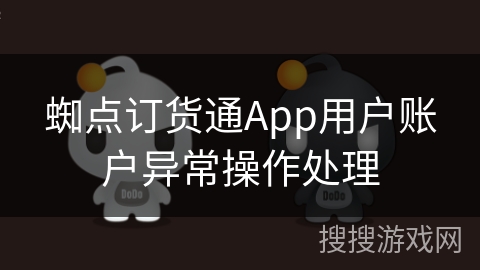 蜘点订货通App用户账户异常操作处理
