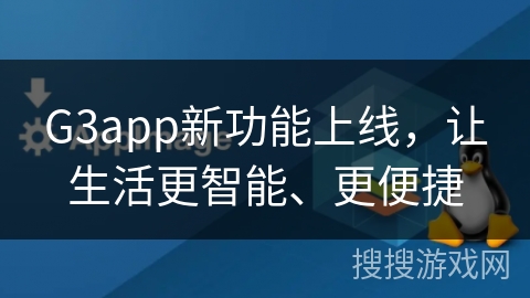 G3app新功能上线，让生活更智能、更便捷