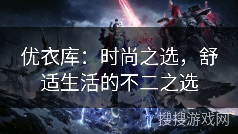 优衣库：时尚之选，舒适生活的不二之选