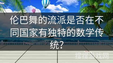 伦巴舞的流派是否在不同国家有独特的数学传统？
