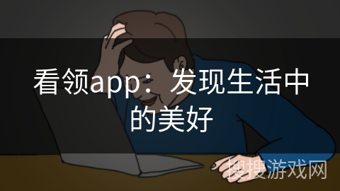 看领app：发现生活中的美好
