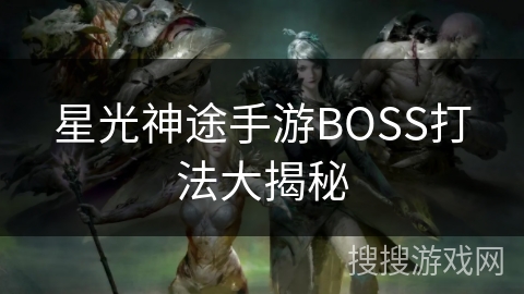 星光神途手游BOSS打法大揭秘
