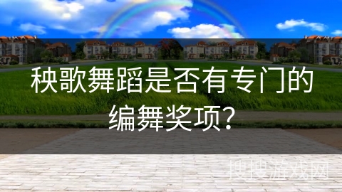 秧歌舞蹈是否有专门的编舞奖项？