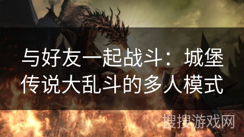 与好友一起战斗：城堡传说大乱斗的多人模式