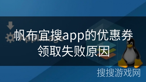 帆布宜搜app的优惠券领取失败原因