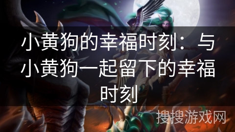 小黄狗的幸福时刻：与小黄狗一起留下的幸福时刻