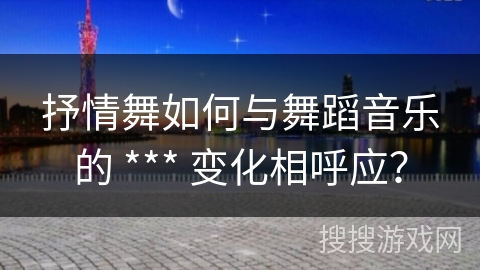 抒情舞如何与舞蹈音乐的 *** 变化相呼应？