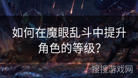 如何在魔眼乱斗中提升角色的等级？