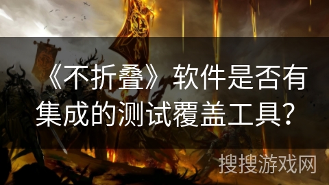 《不折叠》软件是否有集成的测试覆盖工具？