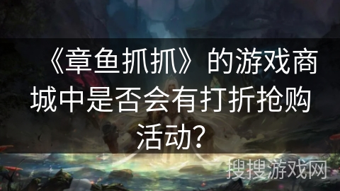 《章鱼抓抓》的游戏商城中是否会有打折抢购活动？