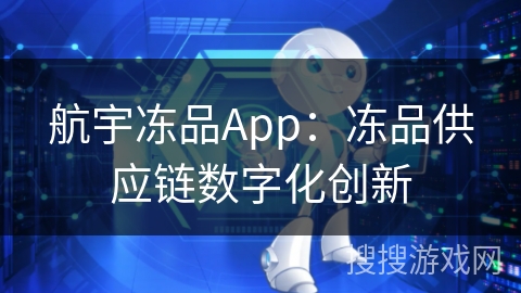 航宇冻品App：冻品供应链数字化创新