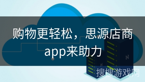 购物更轻松，思源店商app来助力