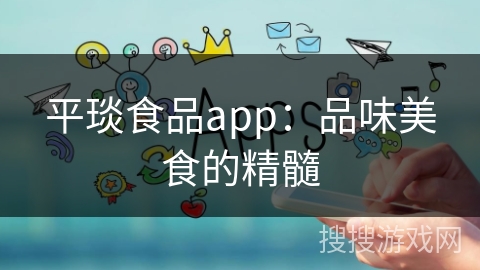 平琰食品app：品味美食的精髓