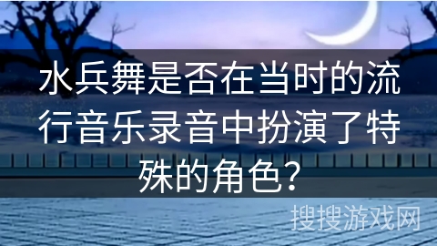 水兵舞是否在当时的流行音乐录音中扮演了特殊的角色？