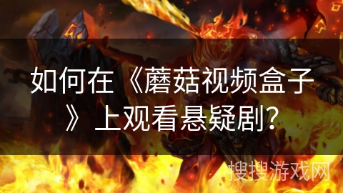 如何在《蘑菇视频盒子》上观看悬疑剧？