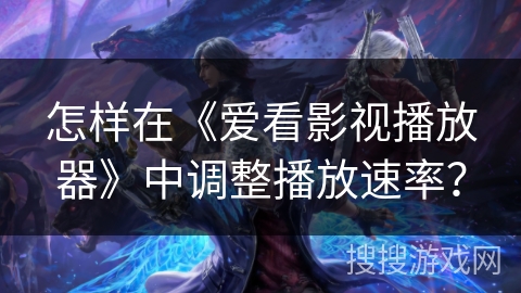 怎样在《爱看影视播放器》中调整播放速率？