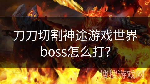 刀刀切割神途游戏世界boss怎么打？