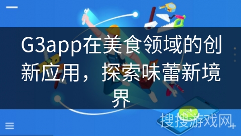 G3app在美食领域的创新应用，探索味蕾新境界