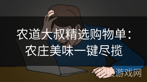 农道大叔精选购物单：农庄美味一键尽揽