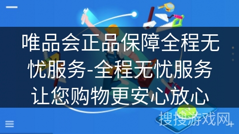 唯品会正品保障全程无忧服务-全程无忧服务让您购物更安心放心 唯品会正品保障全程无忧服务-全程无忧服务让您购物更安心放心