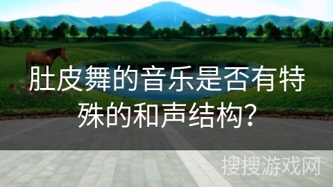 肚皮舞的音乐是否有特殊的和声结构？