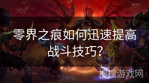 零界之痕如何迅速提高战斗技巧？