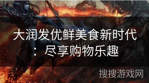大润发优鲜美食新时代：尽享购物乐趣