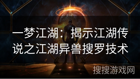 一梦江湖：揭示江湖传说之江湖异兽搜罗技术