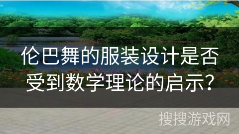 伦巴舞的服装设计是否受到数学理论的启示？