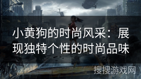 小黄狗的时尚风采：展现独特个性的时尚品味