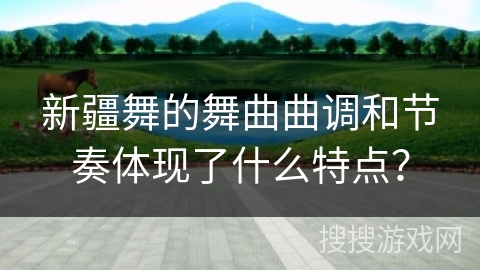 新疆舞的舞曲曲调和节奏体现了什么特点？