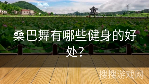 桑巴舞有哪些健身的好处？