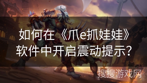 如何在《爪e抓娃娃》软件中开启震动提示？
