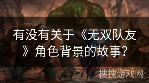 有没有关于《无双队友》角色背景的故事？