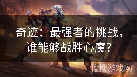 奇迹：最强者的挑战，谁能够战胜心魔？