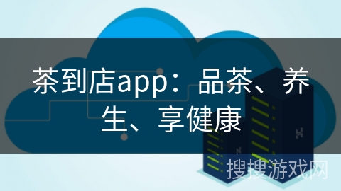 茶到店app：品茶、养生、享健康