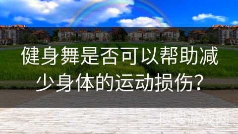 健身舞是否可以帮助减少身体的运动损伤？