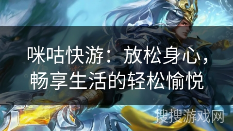 咪咕快游：放松身心，畅享生活的轻松愉悦