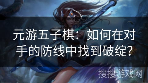 元游五子棋：如何在对手的防线中找到破绽？