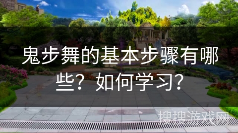 鬼步舞的基本步骤有哪些？如何学习？