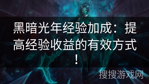 黑暗光年经验加成：提高经验收益的有效方式！