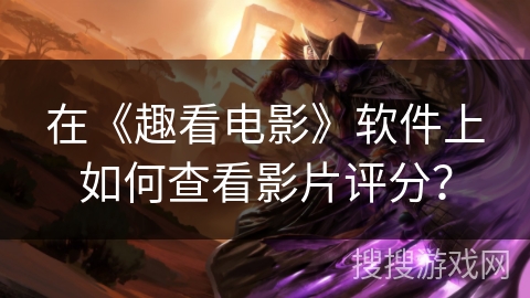在《趣看电影》软件上如何查看影片评分？