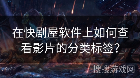 在快剧屋软件上如何查看影片的分类标签？