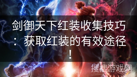 剑御天下红装收集技巧：获取红装的有效途径！