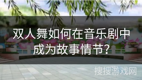 双人舞如何在音乐剧中成为故事情节？