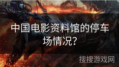 中国电影资料馆的停车场情况？