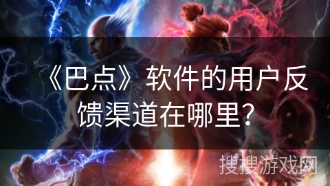 《巴点》软件的用户反馈渠道在哪里？