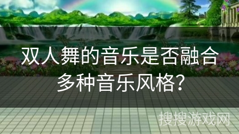 双人舞的音乐是否融合多种音乐风格？